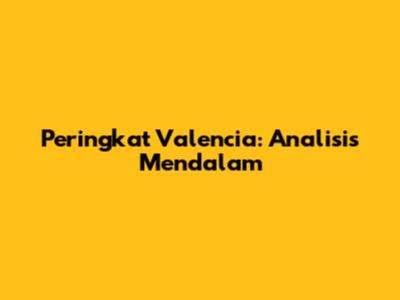 Peringkat Valencia: Analisis Mendalam