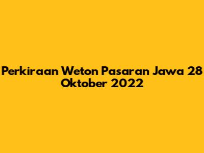 Perkiraan Weton Pasaran Jawa 28 Oktober 2022