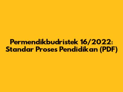 Permendikbudristek 16/2022: Standar Proses Pendidikan (PDF)