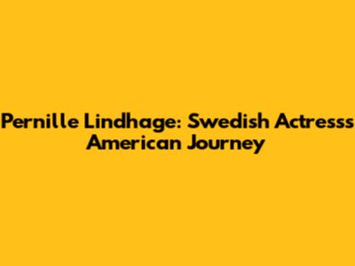 Pernille Lindhage: Swedish Actress's American Journey