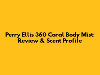 Perry Ellis 360 Coral Body Mist: Review & Scent Profile