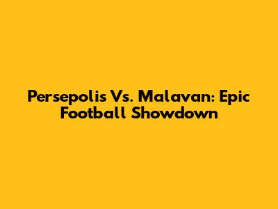 Persepolis Vs. Malavan: Epic Football Showdown