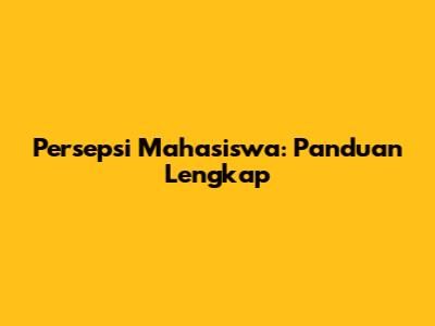Persepsi Mahasiswa: Panduan Lengkap