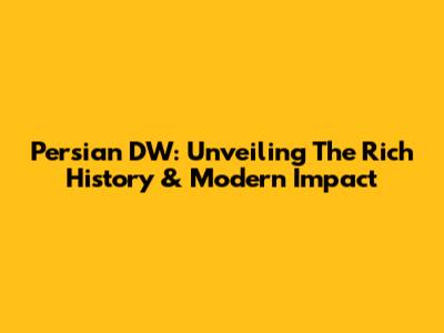 Persian DW: Unveiling The Rich History & Modern Impact