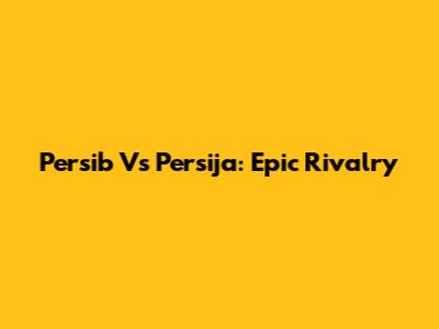 Persib Vs Persija: Epic Rivalry
