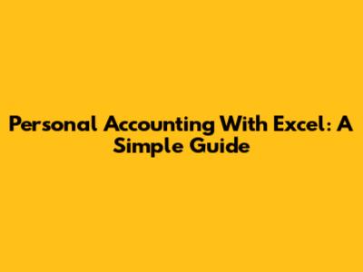 Personal Accounting With Excel: A Simple Guide