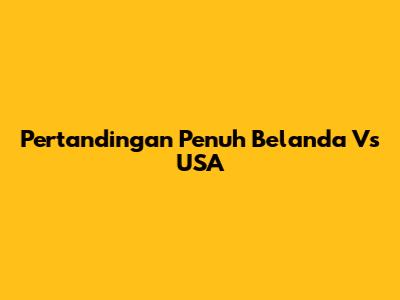 Pertandingan Penuh Belanda Vs USA