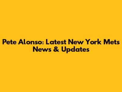 Pete Alonso: Latest New York Mets News & Updates