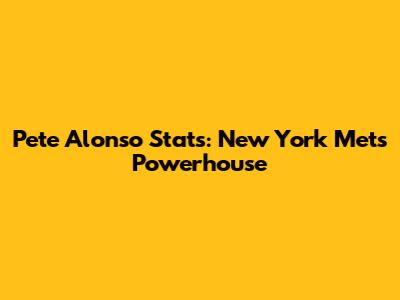 Pete Alonso Stats: New York Mets Powerhouse