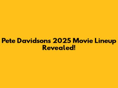 Pete Davidson's 2025 Movie Lineup Revealed!