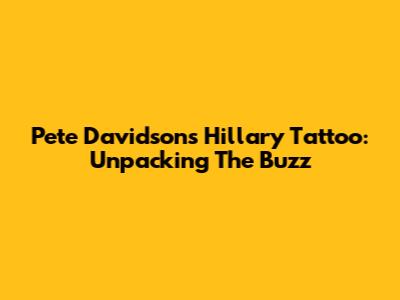 Pete Davidson's Hillary Tattoo: Unpacking The Buzz