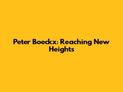 Peter Boeckx: Reaching New Heights