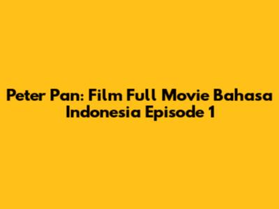 Peter Pan: Film Full Movie Bahasa Indonesia Episode 1