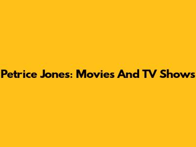 Petrice Jones: Movies And TV Shows