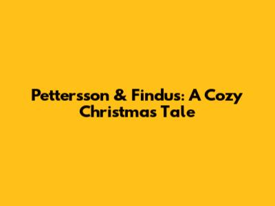 Pettersson & Findus: A Cozy Christmas Tale
