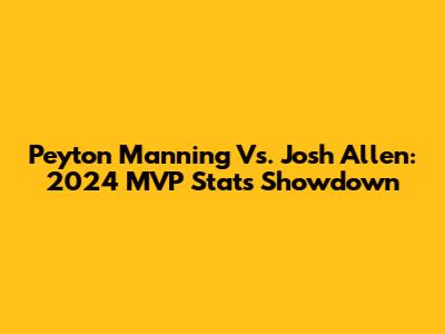Peyton Manning Vs. Josh Allen: 2024 MVP Stats Showdown