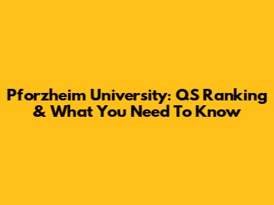 Pforzheim University: QS Ranking & What You Need To Know