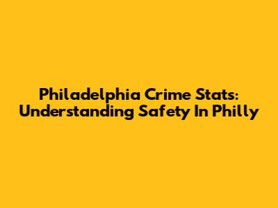 Philadelphia Crime Stats: Understanding Safety In Philly