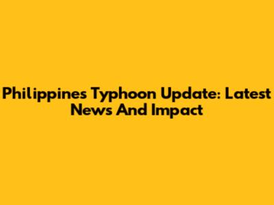 Philippines Typhoon Update: Latest News And Impact