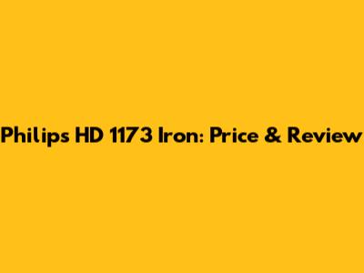 Philips HD 1173 Iron: Price & Review