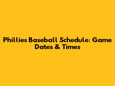 Phillies Baseball Schedule: Game Dates & Times