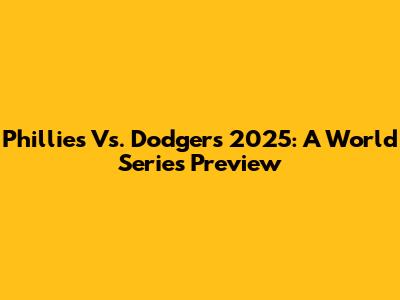 Phillies Vs. Dodgers 2025: A World Series Preview