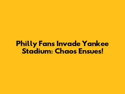 Philly Fans Invade Yankee Stadium: Chaos Ensues!