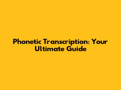 Phonetic Transcription: Your Ultimate Guide