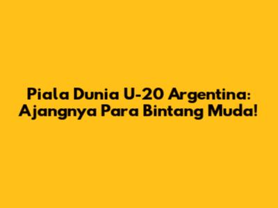 Piala Dunia U-20 Argentina: Ajangnya Para Bintang Muda!