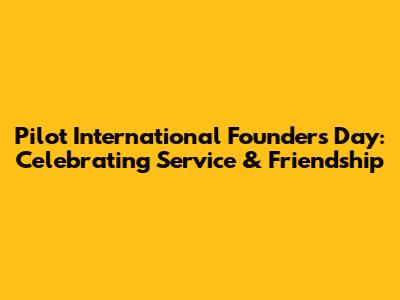Pilot International Founders Day: Celebrating Service & Friendship