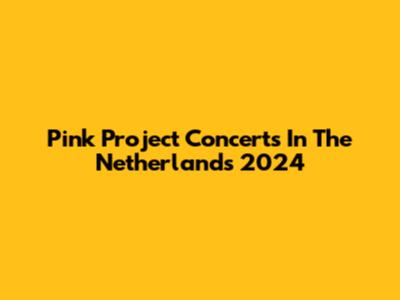 Pink Project Concerts In The Netherlands 2024