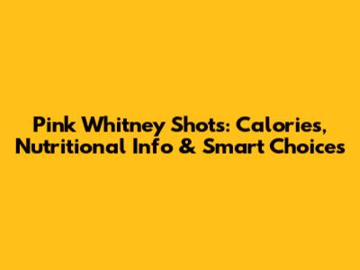 Pink Whitney Shots: Calories, Nutritional Info & Smart Choices