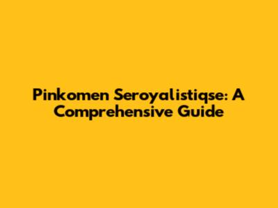 Pinkomen Seroyalistiqse: A Comprehensive Guide