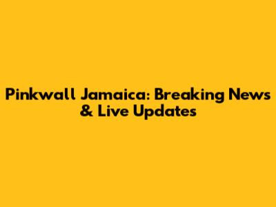 Pinkwall Jamaica: Breaking News & Live Updates