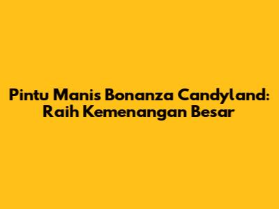 Pintu Manis Bonanza Candyland: Raih Kemenangan Besar