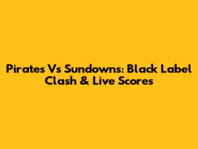 Pirates Vs Sundowns: Black Label Clash & Live Scores