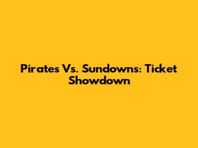 Pirates Vs. Sundowns: Ticket Showdown