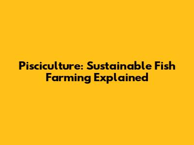 Pisciculture: Sustainable Fish Farming Explained