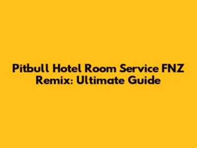 Pitbull Hotel Room Service FNZ Remix: Ultimate Guide