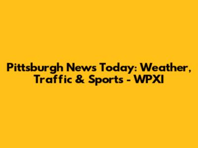 Pittsburgh News Today: Weather, Traffic & Sports - WPXI