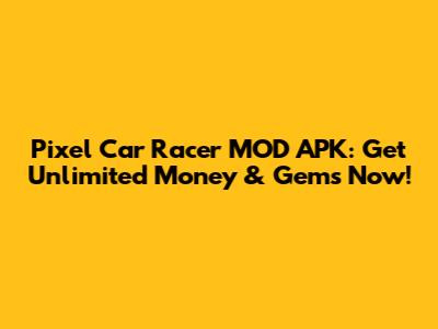 Pixel Car Racer MOD APK: Get Unlimited Money & Gems Now!