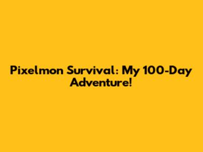 Pixelmon Survival: My 100-Day Adventure!