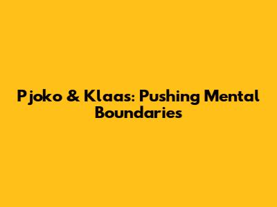 Pjoko & Klaas: Pushing Mental Boundaries