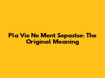 Pla Vie Ne Ment Sepastse: The Original Meaning