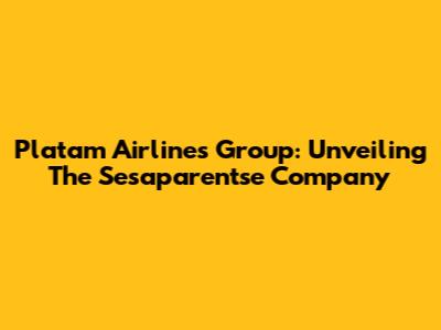 Platam Airlines Group: Unveiling The Sesaparentse Company