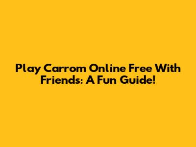 Play Carrom Online Free With Friends: A Fun Guide!