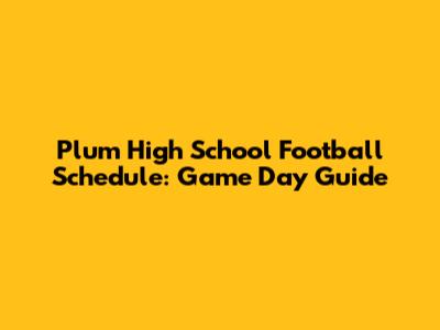 Plum High School Football Schedule: Game Day Guide