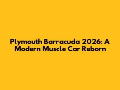 Plymouth Barracuda 2026: A Modern Muscle Car Reborn
