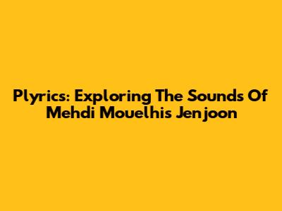 Plyrics: Exploring The Sounds Of Mehdi Mouelhi's 'Jenjoon'