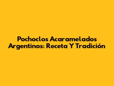 Pochoclos Acaramelados Argentinos: Receta Y Tradición